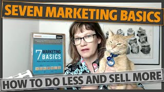 Seven Marketing Basics. How to do less and sell more