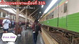 นั่งขบวนรถชานเมืองที่ 314 จากสถานีรถไฟบางปะอิน - กรุงเทพ ( 21 ต.ค. 2568 )