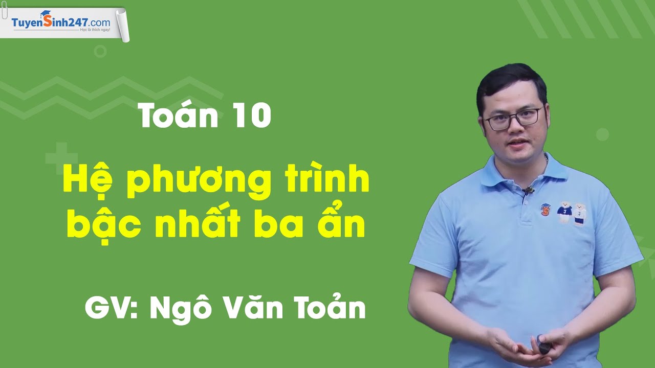 Hệ phương trình bậc nhất ba ẩn – Môn Toán 10 (Cơ bản & Nâng Cao) – GV: Ngô Văn Toản