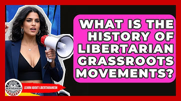 What Is The History Of Libertarian Grassroots Movements? - Learn About Libertarianism