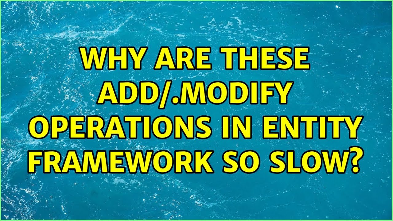 Why are these Add/.Modify operations in Entity Framework so slow? - YouTube