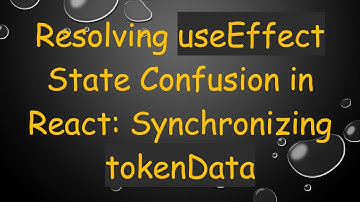 Resolving useEffect State Confusion in React: Synchronizing tokenData
