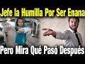 Jefe Humilla A Empleada Por Ser Enana Pero Luego Se Le Salen Los Mocos De Tanto Llorar Arrepentido