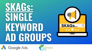 SKAGs Best Practices: Single Keyword Ad Groups in Google Ads