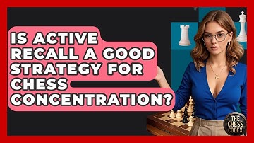 Is Active Recall A Good Strategy For Chess Concentration? - The Chess Codex