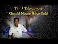 The 5 Telescopes I Should Not Have Sold!