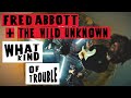 Fred abbott and the wild unknown feat steve llewellyn  what kind of trouble