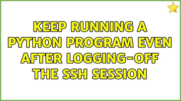 Ubuntu: Keep running a python program even after logging-off the ssh session