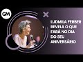 Ludmila Ferber revela o que fará no dia do seu aniversário