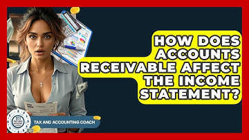 How Does Accounts Receivable Affect The Income Statement? - Tax and Accounting Coach