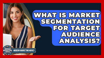 What Is Market Segmentation For Target Audience Analysis? - Modern Marketing Moves