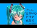 【VOCALOID】そこに君がいるだけで充分で feat.初音ミク