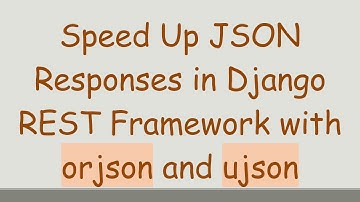 Speed Up JSON Responses in Django REST Framework with orjson and ujson