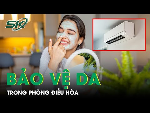 Cách Bảo Vệ Làn Da Trong Phòng Điều Hòa | SKĐS mới nhất 2023