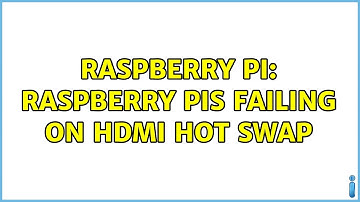 Raspberry Pi: Raspberry Pis failing on HDMI hot swap