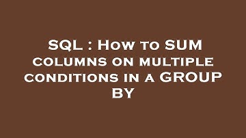SQL : How to SUM columns on multiple conditions in a GROUP BY