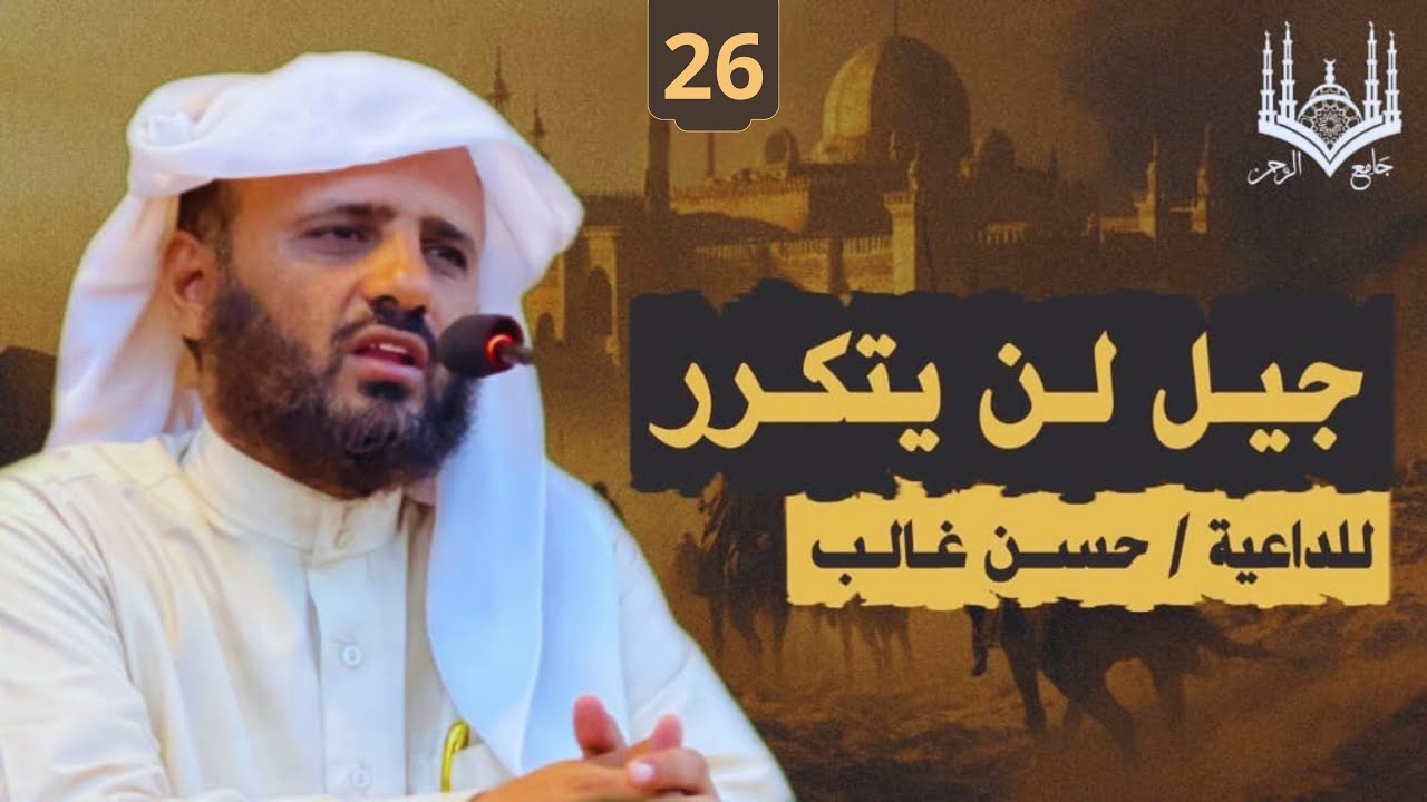26 | جيل لن يتكرر| للداعية | حسن غالب