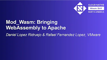 Mod_Wasm: Bringing WebAssembly to Apache - Daniel Lopez Ridruejo & Rafael Fernandez Lopez, VMware
