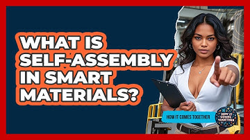 What Is Self-assembly In Smart Materials? - How It Comes Together