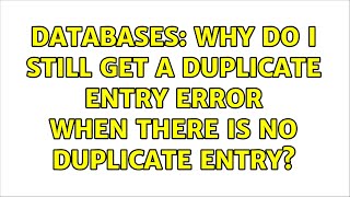 Databases: Why Do I Still Get a Duplicate Entry Error When There is No Duplicate Entry?