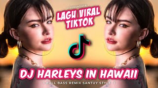 DJ HARLEYS IN HAWAII || LAGU VIRAL TIKTOK TERBARU || FULL BASS REMIX SANTUY STYLE