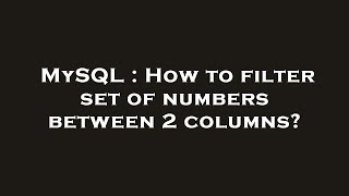 MySQL : How to filter set of numbers between 2 columns?