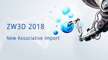 ZW3D 2018 New Features: New Associative Import