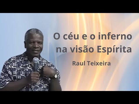 O céu e o inferno na visão Espírita - Raul Teixeira nos apresenta o inferno e nos traz o céu