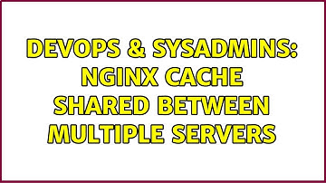 DevOps & SysAdmins: Nginx cache shared between multiple servers