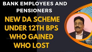BANK EMPLOYEES AND PENSIONERS - NEW DA SCHEME UNDER 12TH BPS/WHO GAINED WHO LOST