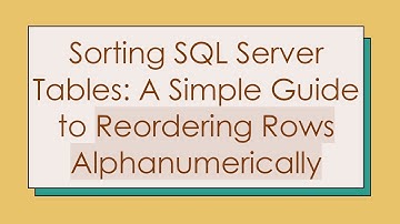 Sorting SQL Server Tables: A Simple Guide to Reordering Rows Alphanumerically