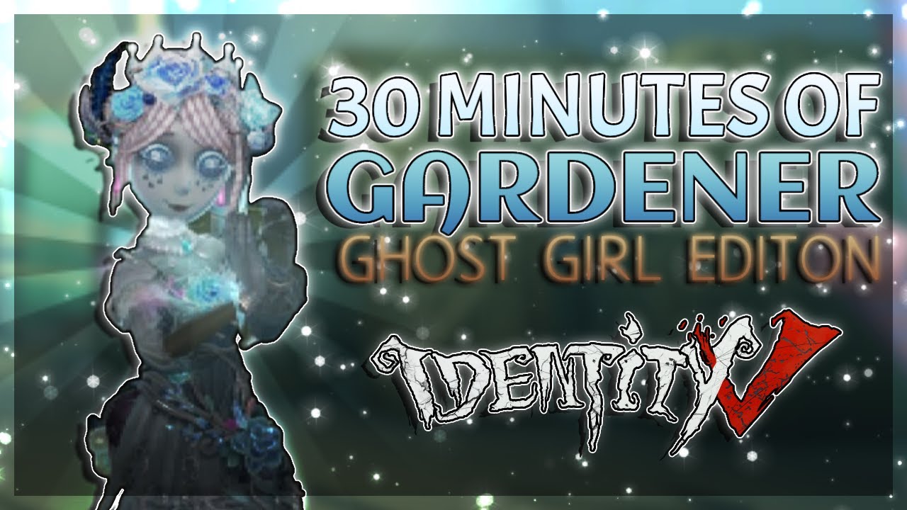 30 MINUTES OF GARDENER GAMEPLAY (GHOST GIRL EDITION) - Identity V