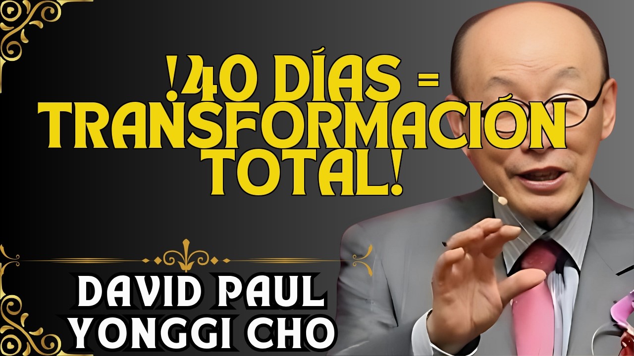DAVID YONGGI CHO: 40 DÍAS PARA TRANSFORMACIÓN TOTAL Y RADICAL