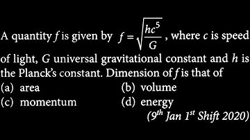 A quantity f is given by f = hc5 G where c is speed of light, G universal gravitationl EUD DTS 02 Q9