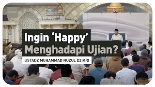 INGIN 'HAPPY' MENGHADAPI UJIAN? | Ustadz Muhammad Nuzul Dzikri hafizhahullah