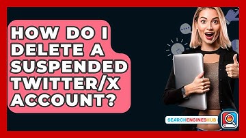 How Do I Delete A Suspended Twitter/X Account? - SearchEnginesHub.com