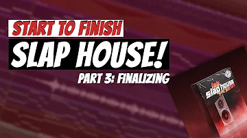 Start To Finish: SLAP HOUSE | Part 3: #FINALIZING