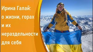 Ирина Галай,  о жизни, горах и их нераздельности для себя