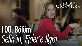 Selin'in, Ejder'e ilgisi - Kırgın Çiçekler 108. Bölüm