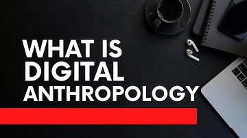 Exploring Digital Anthropology