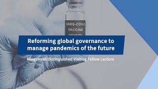 Miegunyah Visiting Fellow Lecture: Reforming global governance to manage pandemics of the future