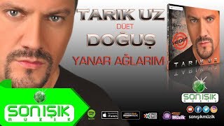 TARIK UZ FEAT  DOĞUŞ  YANAR AĞLARIM Resimi