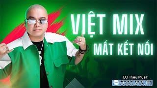 FULL SET VIỆT MIX - MẤT KẾT NỐI 2025 - DJ TRIỆU MUZIK - FULL