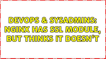 DevOps & SysAdmins: Nginx has ssl module, but thinks it doesn