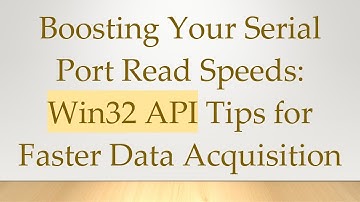 Boosting Your Serial Port Read Speeds: Win32 API Tips for Faster Data Acquisition