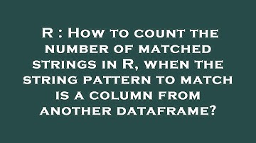 R : How to count the number of matched strings in R, when the string pattern to match is a column fr