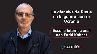 La ofensiva rusa contra Ucrania | Escena Internacional con Farid Kahhat