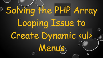 Solving the PHP Array Looping Issue to Create Dynamic ul Menus
