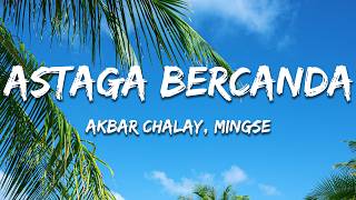 Akbar Chalay, Mingse - Astaga Bercanda (Lyrics)
