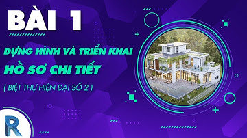 Học Dựng Hình Và Triển Khai Hồ Sơ Chi Tiết Công Trình [Biệt Thự Hiện Đại Số 2] Bằng ReVit - Bài 1